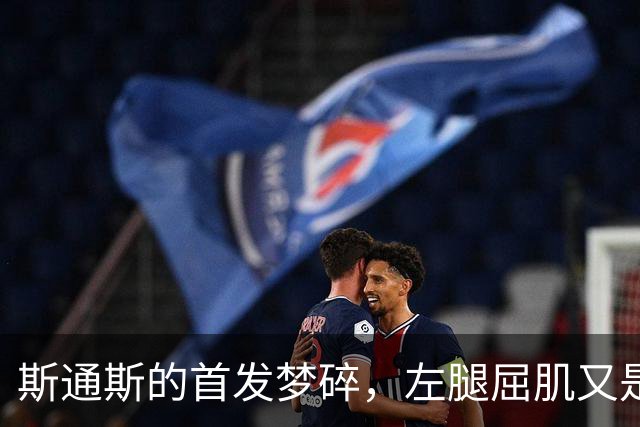 斯通斯的首发梦碎，左腿屈肌又是一场“阴谋