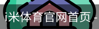 i米体育官网首页 - 国际视讯娱乐科技用户中心